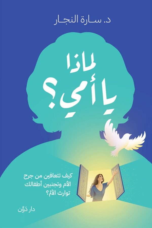 لماذا يا أمي؟: كيف تتعافين من جرح الأم وتجنبين أطفالك توارث الألم – سارة النجار